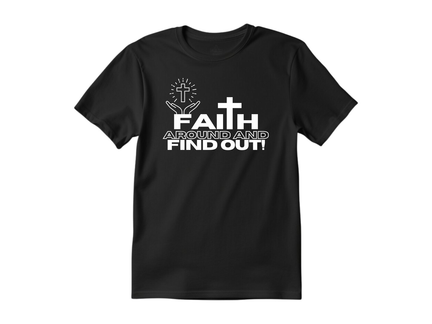 Faith Around And Find Out T-Shirt